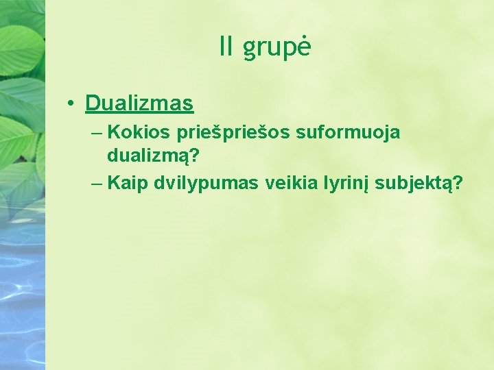 II grupė • Dualizmas – Kokios priešos suformuoja dualizmą? – Kaip dvilypumas veikia lyrinį