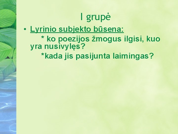 I grupė • Lyrinio subjekto būsena: * ko poezijos žmogus ilgisi, kuo yra nusivylęs?