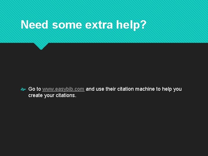 Need some extra help? Go to www. easybib. com and use their citation machine