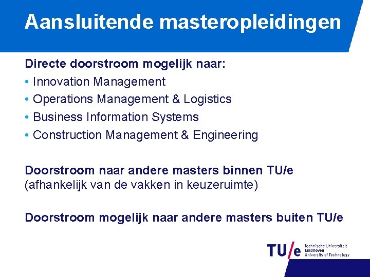 Aansluitende masteropleidingen Directe doorstroom mogelijk naar: • Innovation Management • Operations Management & Logistics