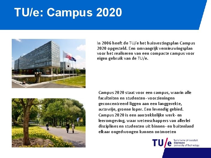 TU/e: Campus 2020 In 2006 heeft de TU/e het huisvestingsplan Campus 2020 opgesteld. Een