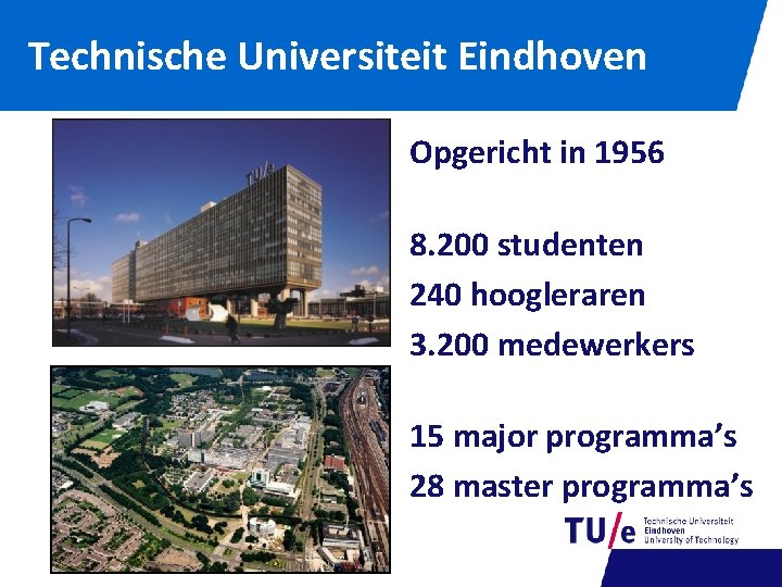 Technische Universiteit Eindhoven Opgericht in 1956 8. 200 studenten 240 hoogleraren 3. 200 medewerkers