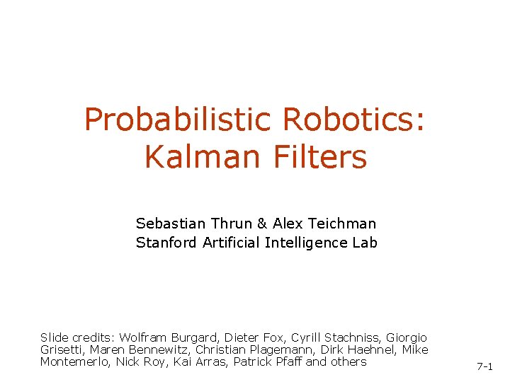 Probabilistic Robotics: Kalman Filters Sebastian Thrun & Alex Teichman Stanford Artificial Intelligence Lab Slide