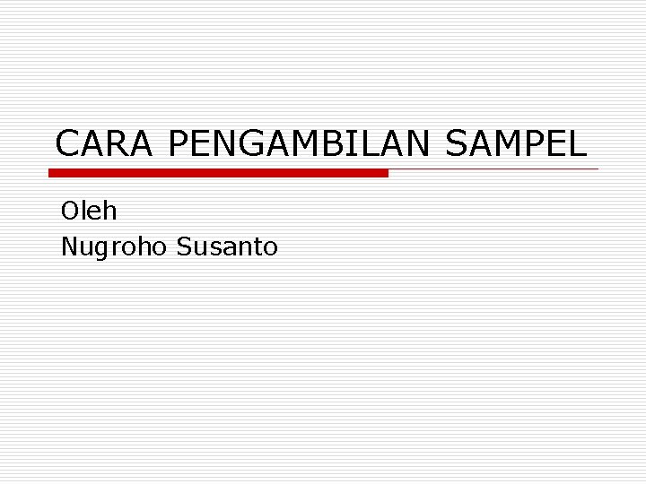 CARA PENGAMBILAN SAMPEL Oleh Nugroho Susanto 