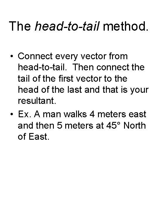 The head-to-tail method. • Connect every vector from head-to-tail. Then connect the tail of