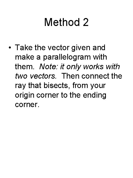 Method 2 • Take the vector given and make a parallelogram with them. Note: