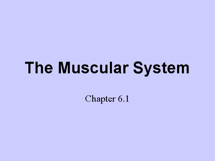 The Muscular System Chapter 6. 1 