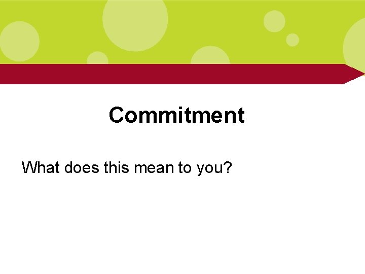 Commitment What does this mean to you? 