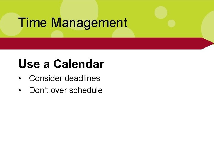 Time Management Use a Calendar • Consider deadlines • Don’t over schedule 