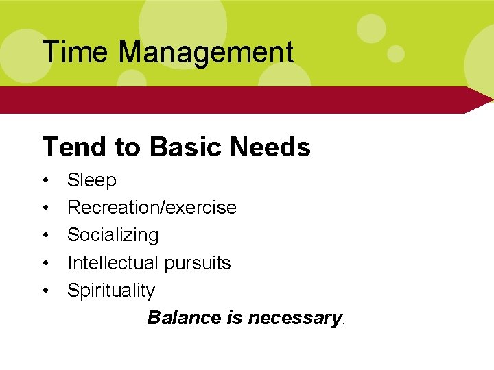 Time Management Tend to Basic Needs • • • Sleep Recreation/exercise Socializing Intellectual pursuits