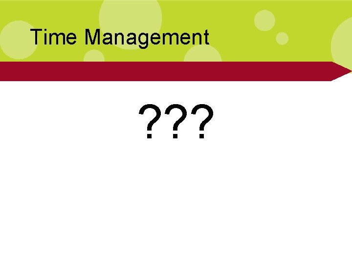 Time Management ? ? ? Time Management ? ? ?