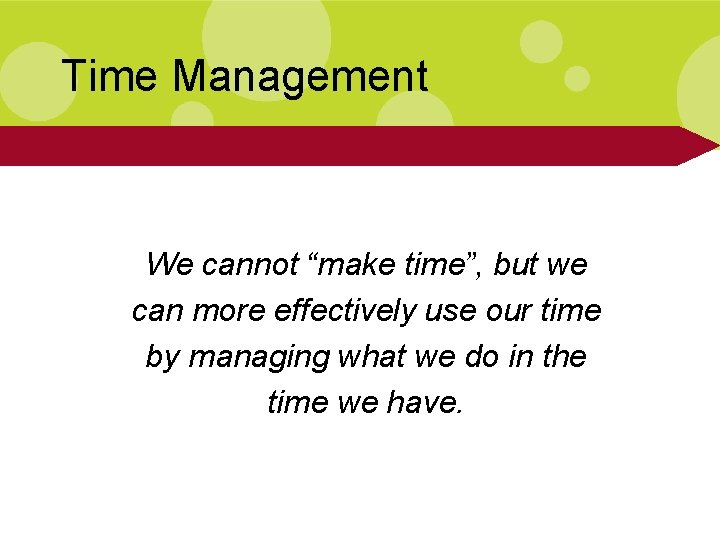 Time Management We cannot “make time”, but we can more effectively use our time