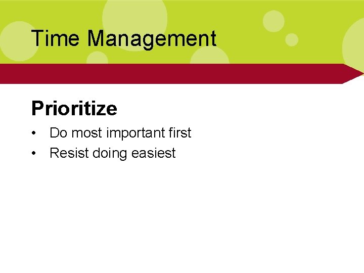 Time Management Prioritize • Do most important first • Resist doing easiest 