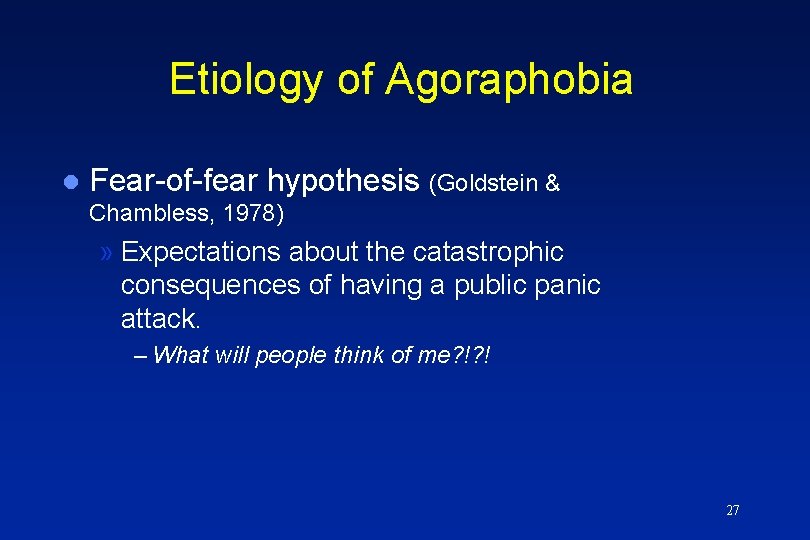 Etiology of Agoraphobia l Fear-of-fear hypothesis (Goldstein & Chambless, 1978) » Expectations about the