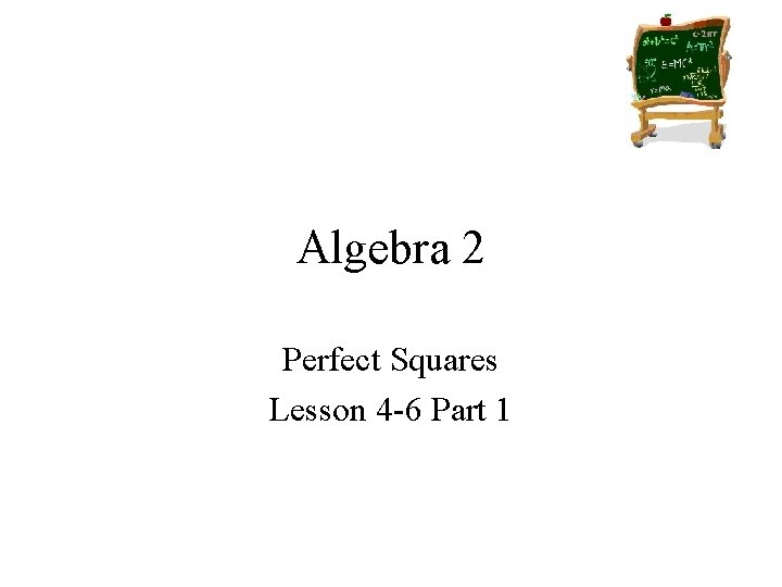 Algebra 2 Perfect Squares Lesson 4 -6 Part 1 