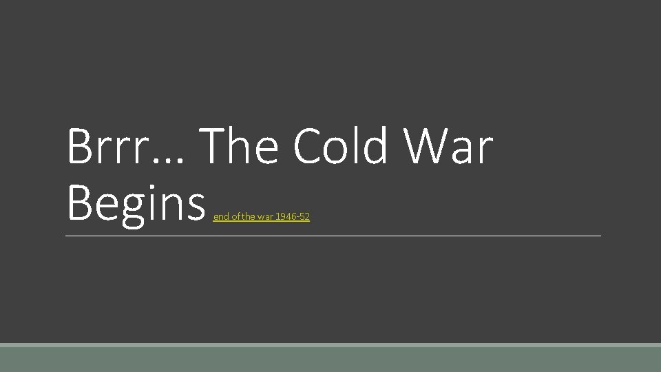 Brrr… The Cold War Begins end of the war 1946 -52 
