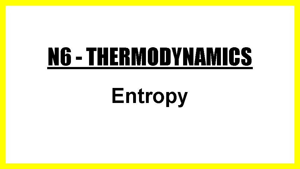 N 6 - THERMODYNAMICS Entropy 