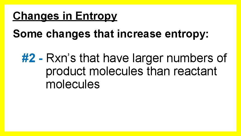 Changes in Entropy Some changes that increase entropy: #2 - Rxn’s that have larger