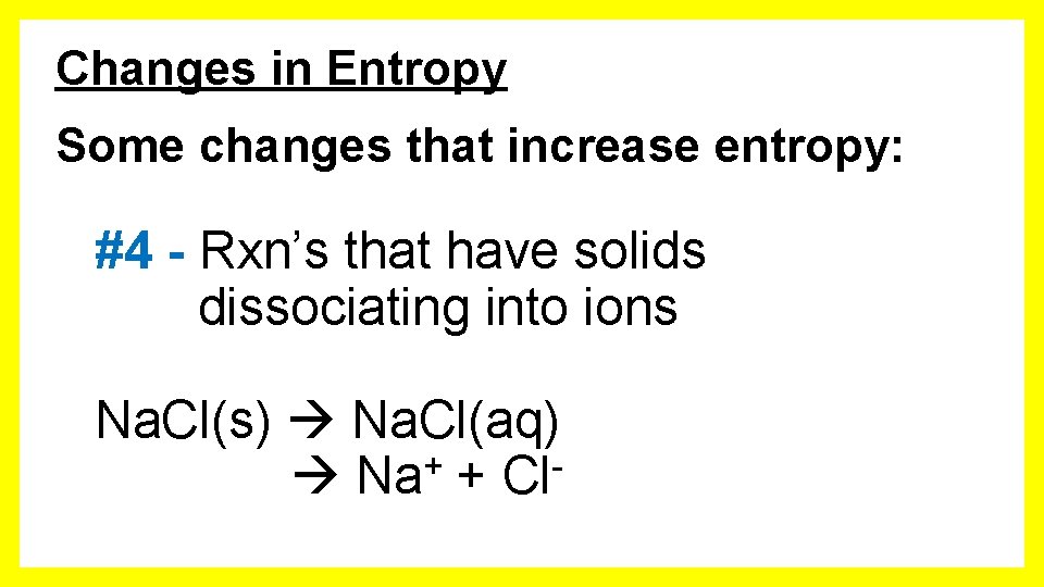 Changes in Entropy Some changes that increase entropy: #4 - Rxn’s that have solids
