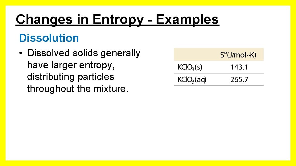 Changes in Entropy - Examples Dissolution • Dissolved solids generally have larger entropy, distributing