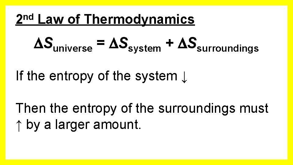 2 nd Law of Thermodynamics DSuniverse = DSsystem + DSsurroundings If the entropy of