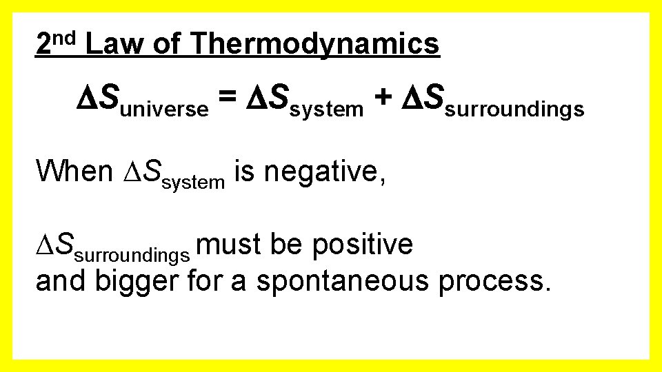 2 nd Law of Thermodynamics DSuniverse = DSsystem + DSsurroundings When DSsystem is negative,