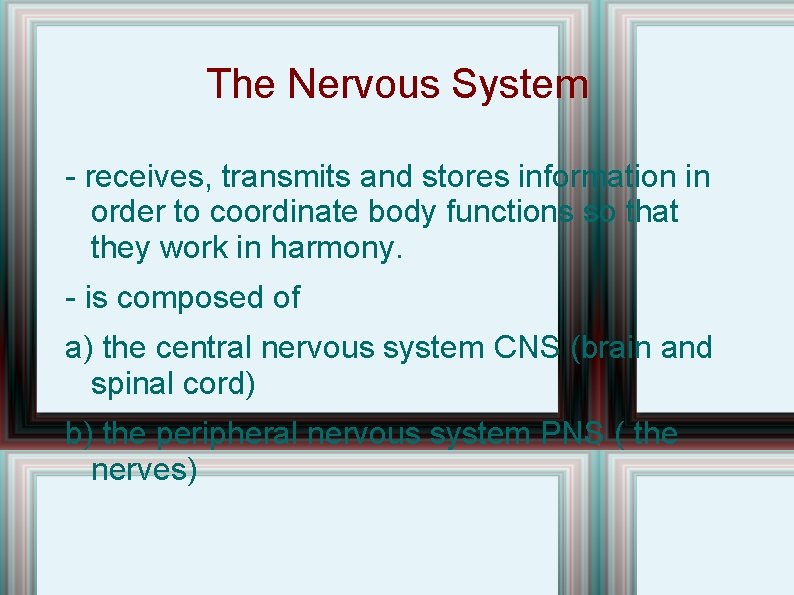 The Nervous System - receives, transmits and stores information in order to coordinate body The Nervous System - receives, transmits and stores information in order to coordinate body