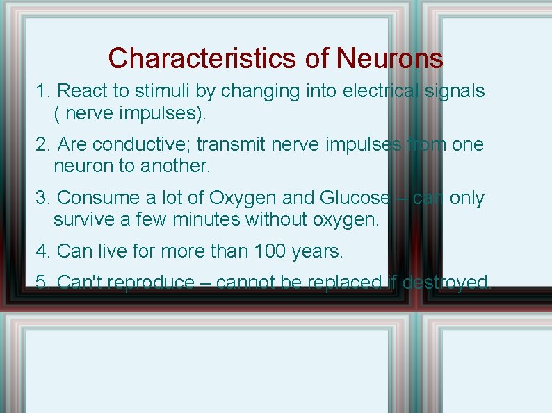 Characteristics of Neurons 1. React to stimuli by changing into electrical signals ( nerve Characteristics of Neurons 1. React to stimuli by changing into electrical signals ( nerve