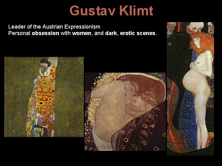 Gustav Klimt Leader of the Austrian Expressionism Personal obsession with women, and dark, erotic