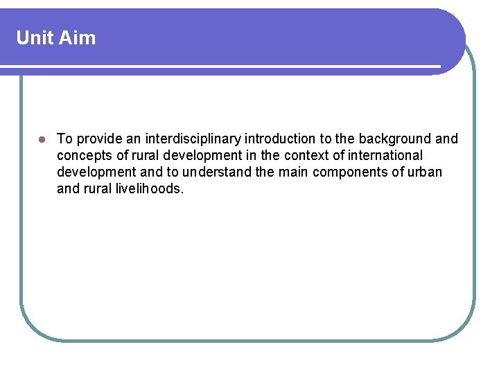 Unit Aim l To provide an interdisciplinary introduction to the background and concepts of