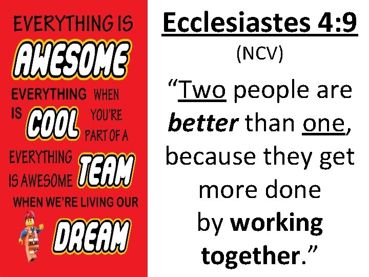 Ecclesiastes 4: 9 (NCV) “Two people are better than one, because they get more