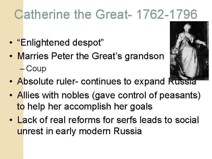 Catherine the Great- 1762 -1796 • “Enlightened despot” • Marries Peter the Great’s grandson