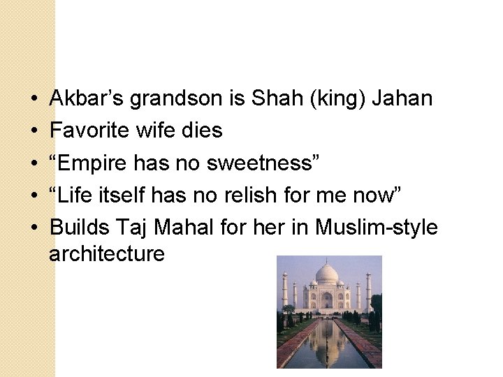  • • • Akbar’s grandson is Shah (king) Jahan Favorite wife dies “Empire