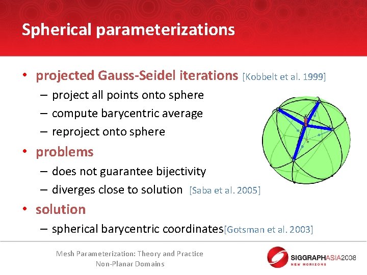Spherical parameterizations • projected Gauss-Seidel iterations [Kobbelt et al. 1999] – project all points