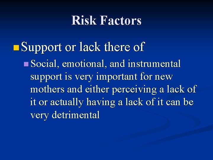 Risk Factors n Support or lack there of n Social, emotional, and instrumental support