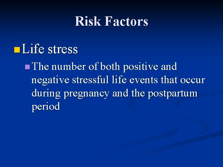 Risk Factors n Life stress n The number of both positive and negative stressful