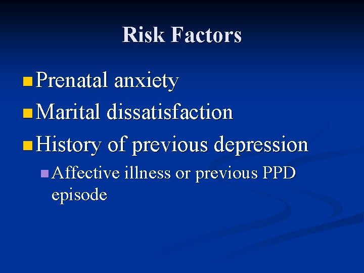 Risk Factors n Prenatal anxiety n Marital dissatisfaction n History of previous depression n