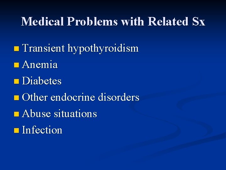 Medical Problems with Related Sx n Transient hypothyroidism n Anemia n Diabetes n Other