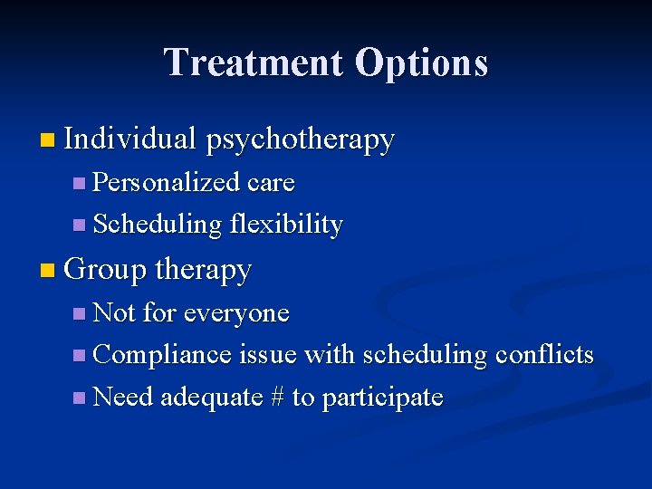 Treatment Options n Individual psychotherapy n Personalized care n Scheduling flexibility n Group therapy