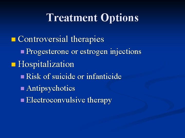 Treatment Options n Controversial therapies n Progesterone or estrogen injections n Hospitalization n Risk