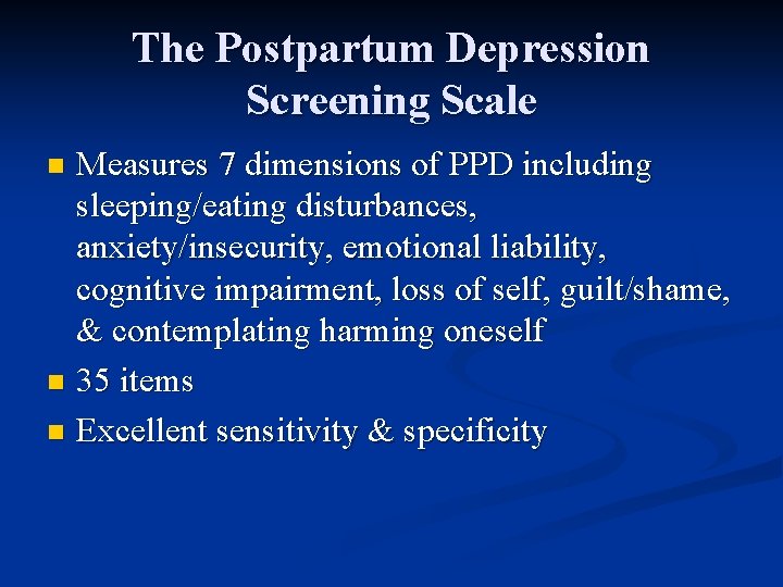 The Postpartum Depression Screening Scale Measures 7 dimensions of PPD including sleeping/eating disturbances, anxiety/insecurity,