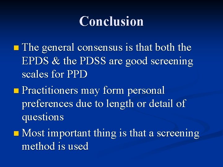 Conclusion n The general consensus is that both the EPDS & the PDSS are