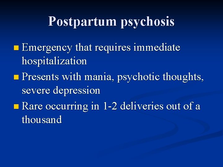 Postpartum psychosis n Emergency that requires immediate hospitalization n Presents with mania, psychotic thoughts,