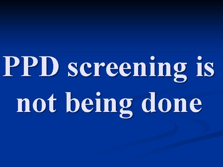 PPD screening is not being done 