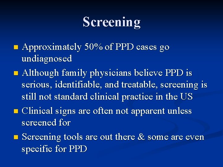 Screening Approximately 50% of PPD cases go undiagnosed n Although family physicians believe PPD