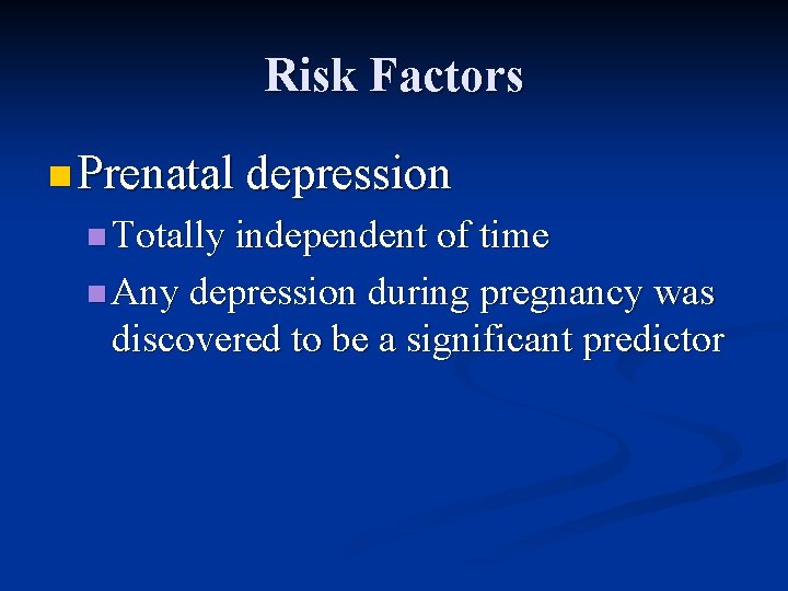 Risk Factors n Prenatal depression n Totally independent of time n Any depression during