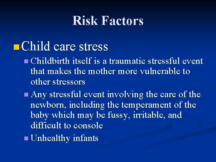 Risk Factors n Child care stress n Childbirth itself is a traumatic stressful event