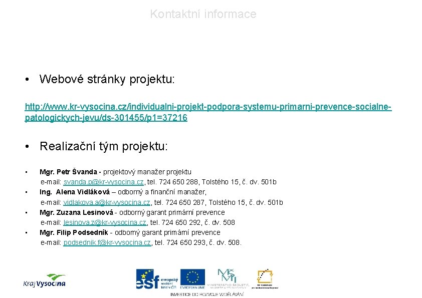 Kontaktní informace • Webové stránky projektu: http: //www. kr-vysocina. cz/individualni-projekt-podpora-systemu-primarni-prevence-socialnepatologickych-jevu/ds-301455/p 1=37216 • Realizační tým