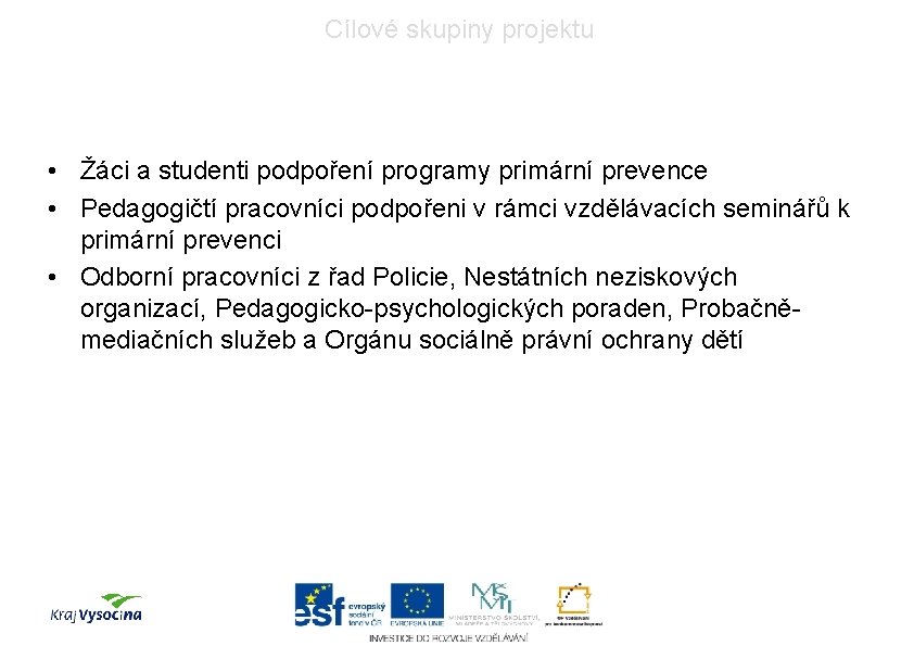 Cílové skupiny projektu • Žáci a studenti podpoření programy primární prevence • Pedagogičtí pracovníci