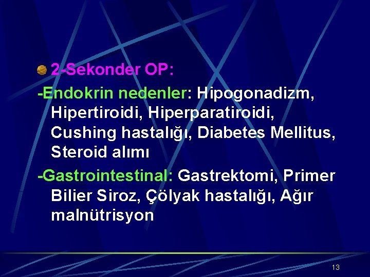 2 -Sekonder OP: -Endokrin nedenler: Hipogonadizm, Hipertiroidi, Hiperparatiroidi, Cushing hastalığı, Diabetes Mellitus, Steroid alımı